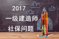 2017年報(bào)考一建的人員必須要有單位繳納的社保嗎？