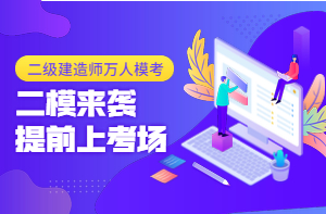 二級建造師萬人?？迹ǘ┮验_啟，全真沖刺仿卷，提前進(jìn)考場！