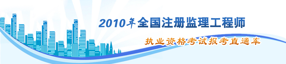 2010年全國監(jiān)理工程師執(zhí)業(yè)資格考試報考直通車